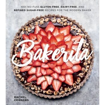 Bakerita: 100+ No-Fuss Gluten-Free, Dairy-Free and Refined Sugar-Free Recipes for the Modern Baker