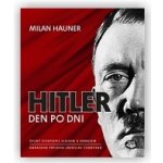 Hitler den po dni - Úplný životopis slovem a obrazem - Hauner Milan – Hledejceny.cz