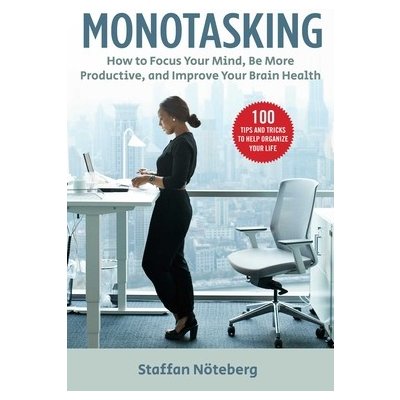 Monotasking: How to Focus Your Mind, Be More Productive, and Improve Your Brain Health NPaperback – Hledejceny.cz