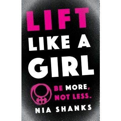 Lift Like a Girl: Be More, Not Less. Shanks NiaPaperback