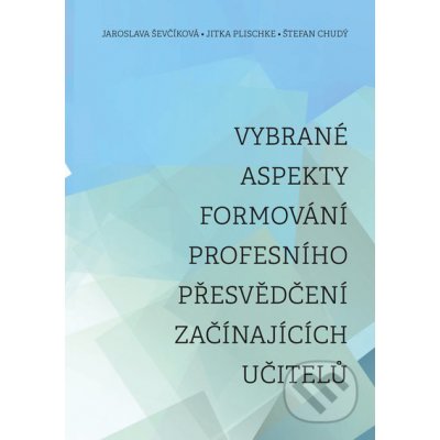 Vybrané aspekty formování profesního přesvědčení začínajících učitelů - Jaroslava Ševčíková – Zbozi.Blesk.cz