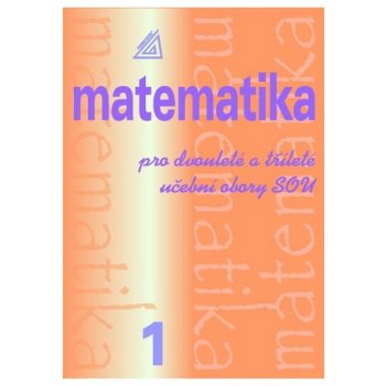 Matematika pro dvouleté a tříleté učební obory SOU 1.díl - Calda Emil