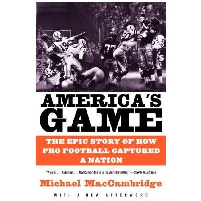 America 's Game: The Epic Story of How Pro Football Captured a Nation Maccambridge Michael Paperback
