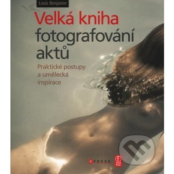 VELKÁ KNIHA FOTOGRAFOVÁNÍ AKTŮ - Praktické postupy a umělecká inspirace