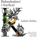 Dobrodružství v kuchyni - Povídání o potravinách, nápojích, koření a drogách a jejich příbězích v lidských dějinách - Zelinka Ladislav