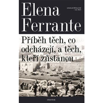 Geniální přítelkyně 3 - Příběh těch, co odcházejí, a těch, kteří zůstanou. Díl třetí - Elena Ferrante