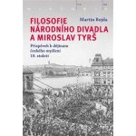 Filosofie Národního divadla a Miroslav Tyrš - Příspěvek k dějinám českého myšlení 19. století - Martin Bojda – Hledejceny.cz