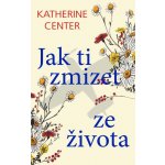 Jak ti zmizet ze života - Katherine Centerová – Hledejceny.cz