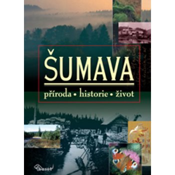 Šumava – příroda, historie, život - Zavřel Petr, Anděra Milo...