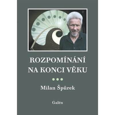 Rozpomínání na konci věku - Milan Špůrek