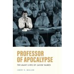 Professor of Apocalypse: The Many Lives of Jacob Taubes Muller Jerry Z.Pevná vazba – Hledejceny.cz