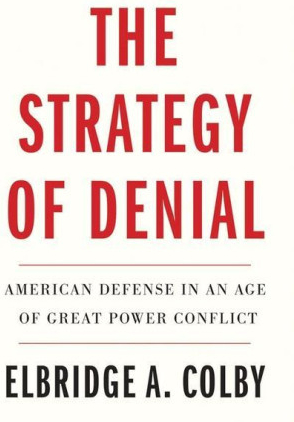 The Strategy of Denial – American Defense in an Age of Great Power Conflict