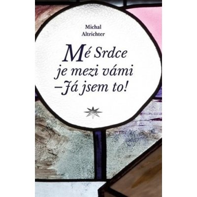 Mé Srdce je mezi vámi - Já jsem to! - Altrichter Michal – Hledejceny.cz