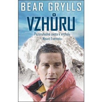 Vzhůru - Pozoruhodná cesta k vrcholu Mount Everestu - Grylls Bear