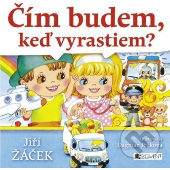 Čím budem, keď vyrastiem? - Jiří Žáček, Dagmar Ježková ilustrácie