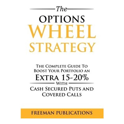 The Options Wheel Strategy: The Complete Guide To Boost Your Portfolio An Extra 15-20% With Cash Secured Puts And Covered Calls Publications FreemanPaperback – Hledejceny.cz