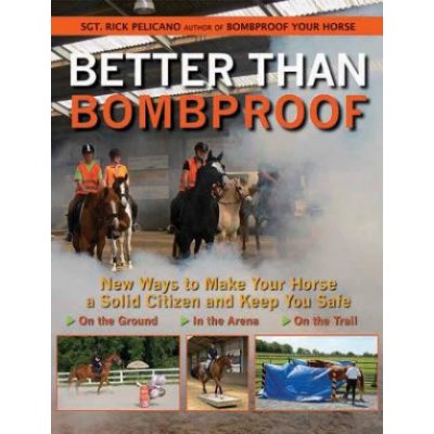 Better Than Bombproof: New Ways to Make Your Horse a Solid Citizen and Keep You Safe on the Ground, in the Arena, on the Trail – Zboží Mobilmania