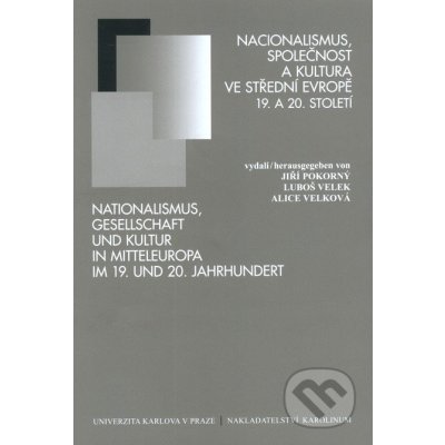 Nacionalismus, společnost a kultura ve střední Evropě 19. a 20. století -- Pocta Jiřímu Kořalkovi k 75. narozeninám. - Pokorný Jiří, Velek Luboš, Velková Libuše