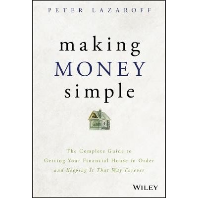 Making Money Simple: The Complete Guide to Getting Your Financial House in Order and Keeping It That Way Forever Lazaroff PeterPevná vazba – Hledejceny.cz