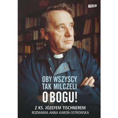Oby wszyscy tak milczeli o Bogu! Z ks. Józefem Tischnerem rozmawia Anna Karoń-Ostrowska – Zboží Mobilmania