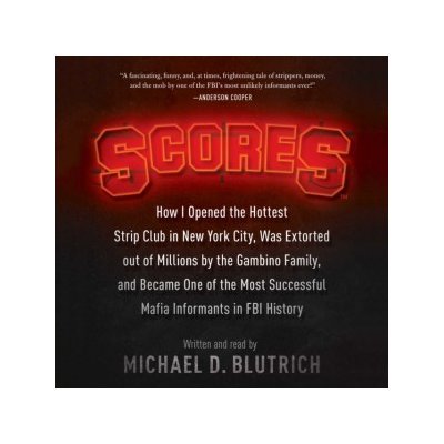 Scores: How I Opened the Hottest Strip Club in New York City, Was Extorted out of Millions by the Gambino Family, and Became One of the Most Successful Mafia Informants in FBI History