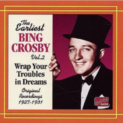 Bing Crosby - Earliest Bing Crosby Vol. 2 - Wrap Your Troubles In Dreams CD – Zbozi.Blesk.cz