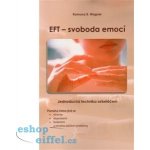 EFT - svoboda emocí: Jednoduchá technika sebelécení - Wagner Ramona B. – Hledejceny.cz