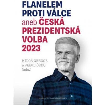 Flanelem proti válce aneb Česká prezidentská volba 2023 - Miloš Gregor