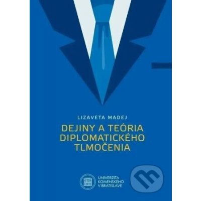 Dejiny a teória diplomatického tlmočenia - Lizaveta Madej – Hledejceny.cz