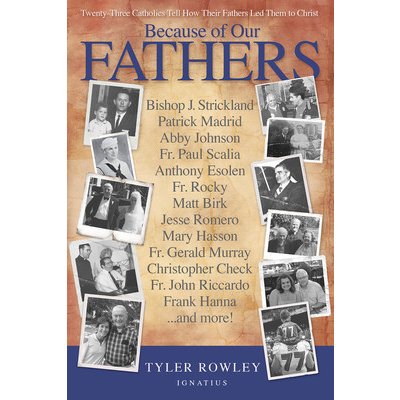 Because of Our Fathers: Twenty-Three Catholics Tell How Their Fathers Led Them to Christ Rowley TylerPaperback
