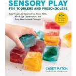 Sensory Play for Toddlers and Preschoolers: Easy Projects to Develop Fine Motor Skills, Hand-Eye Coordination, and Early Measurement Concepts Patch CaseyPaperback – Hledejceny.cz