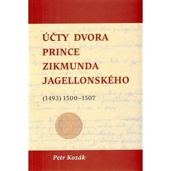 Účty dvora prince Zikmunda Jagellonského. vévody hlohovského a opavského, nejvyššího hejtmana Slezska a Lužic, z let - 1493 1500–1507 - Petr Kozák - Scriptorium