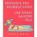 Průvodce pro nesmělé dívky - Jak získat báječné tělo - Naik Anita