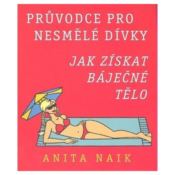 Průvodce pro nesmělé dívky - Jak získat báječné tělo - Naik Anita