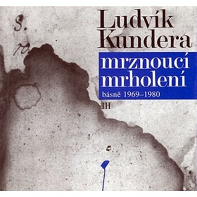 Mrznoucí mrholení -- Spisy III - básně 1969-1980 - Kundera Ludvík