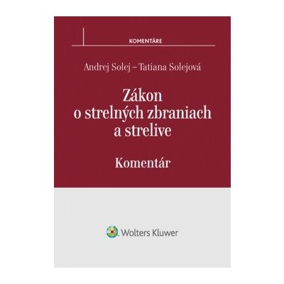 Solej Andrej, Solejová Tatiana - Zákon o strelných zbraniach a strelive - komentár – Hledejceny.cz