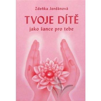 Tvoje dítě jako šance pro tebe - Zdeňka Jordánová