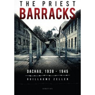 The Priest Barracks: Dachau 1938 - 1945