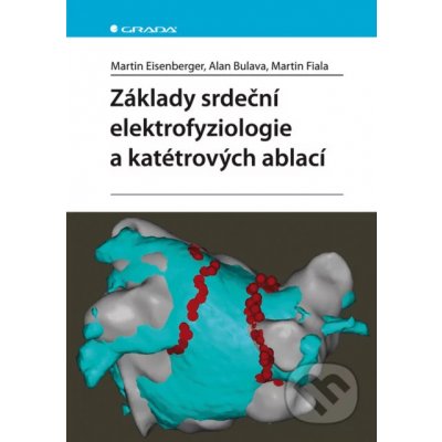 Základy srdeční elektrofyziologie a katétrových ablací - Martin Eisenberger, Alan Bulava, Martin Fiala – Hledejceny.cz