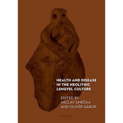 Health and Disease in the Neolithic Lengyel Culture - Václav Smrčka – Hledejceny.cz