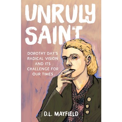 Unruly Saint: Dorothy Day's Radical Vision and Its Challenge for Our Times - (Mayfield D. L.) – Zboží Dáma
