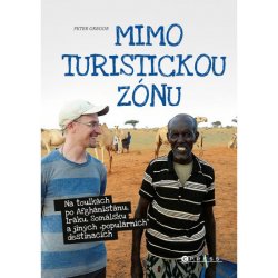 Gregor Peter: Mimo turistickou zónu - Na toulkách po Afghánistánu, Iráku, Somálsku a jiných "populár