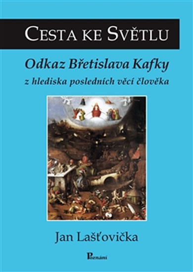 Cesta ke Světlu. Odkaz Břetislava Kafky z hlediska posledních věcí člověka Jan Laštovička Poznání