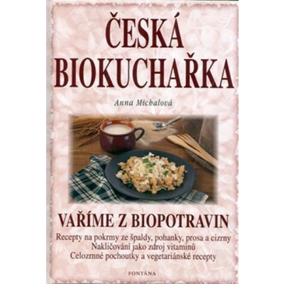 Česká biokuchařka - Vaříme z biopotravin - Anna Michalová – Zboží Mobilmania