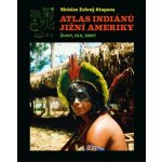 Atlas indiánů Jižní Ameriky. Život, sex, smrt - Mnislav Zelený-Atapana – Hledejceny.cz