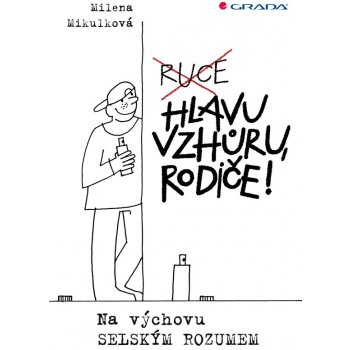 Hlavu vzhůru, rodiče! - Na výchovu selským rozumem - Mikulková Milena