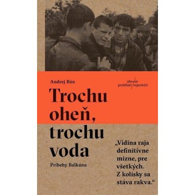 Trochu oheň, trochu voda: Príbehy Balkánu - Andrej Bán – Hledejceny.cz