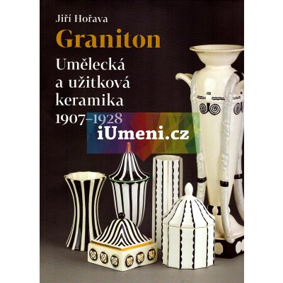 Graniton. Umělecká a užitková keramika 1907-1928 | Jiří Hořava – Hledejceny.cz