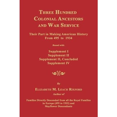 Three Hundred Colonial Ancestors and War Service: Their Part in Making American History from 495 to 1934. Bound with Supplement I, Supplement II, Supp Rixford Elizabeth M. – Zboží Mobilmania