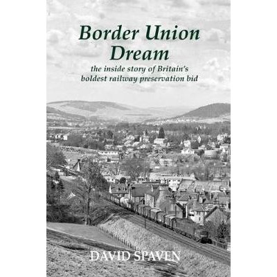 Border Union Dream - the inside story of Britains boldest railway preservation bid Spaven DavidPaperback – Zboží Mobilmania